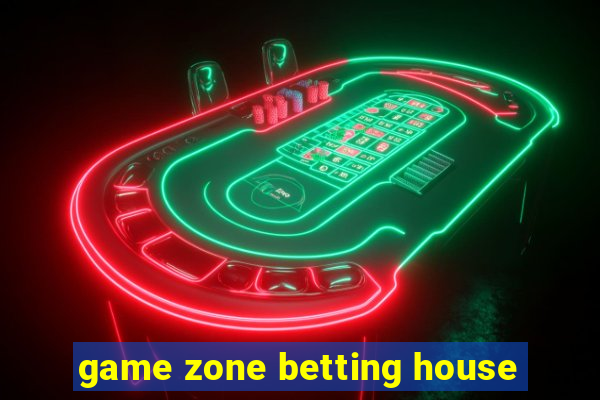 game zone betting house